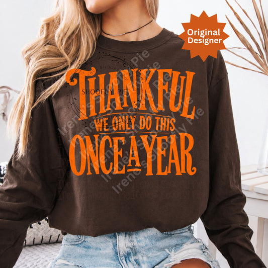 Funny Thanksgiving PNG Thankful We Only Do This Once A Year
